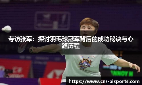 专访张军：探讨羽毛球冠军背后的成功秘诀与心路历程